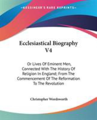 Ecclesiastical Biography V4: Or Lives Of Eminen... 1432686283 Book Cover