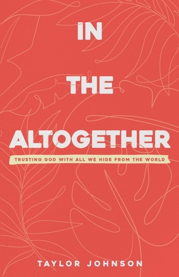 In the Altogether: Trusting God with All We Hid... 173342900X Book Cover