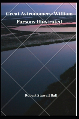 Great Astronomers: William Parsons Illustrated B08QWC2942 Book Cover