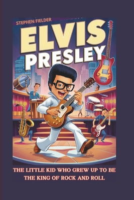 Elvis Presley: The Little Kid Who Grew Up To Be...            Book Cover