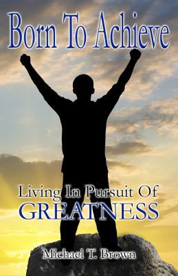 Paperback Born to Achieve : Living in Pursuit of Greatness Book