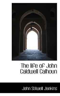 The Life of John Caldwell Calhoun 1117060748 Book Cover