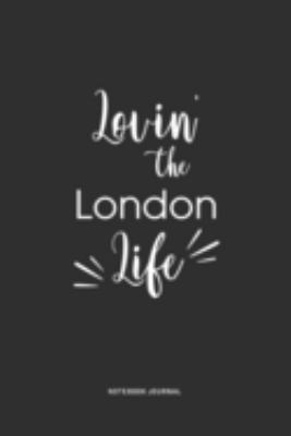 Lovin The London Life: A 6 x 9 Inch Journal Diary Notebook With A Bold Text Font Slogan On A Matte Cover and 120 Blank Lined Pages
