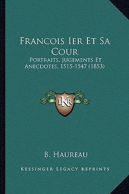 Francois Ier Et Sa Cour: Portraits, Jugements E... [French] 1168409713 Book Cover