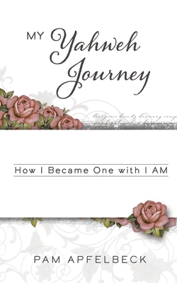 My Yahweh Journey: How I Became One with I AM 1737694409 Book Cover