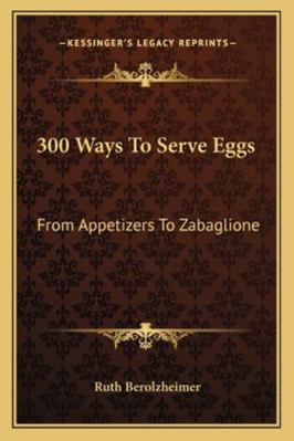 300 Ways to Serve Eggs: From Appetizers to Zaba... 1163189626 Book Cover