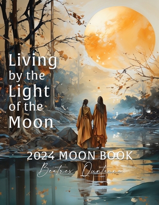 Living by the Light of the Moon: 2024 Moon Book B0CRZV3GW9 Book Cover