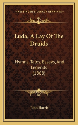 Luda, A Lay Of The Druids: Hymns, Tales, Essays... 1165565137 Book Cover