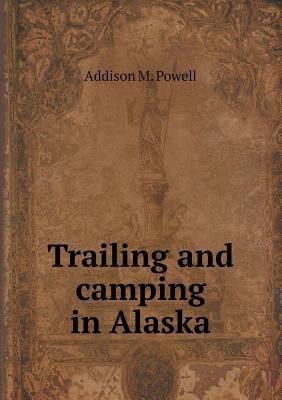 Trailing and camping in Alaska 551851090X Book Cover