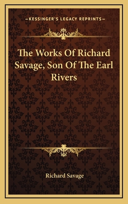 The Works of Richard Savage, Son of the Earl Ri... 1163670146 Book Cover