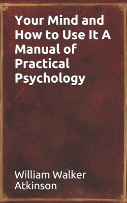 Your Mind and How to Use It A Manual of Practic... 1702029050 Book Cover