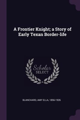 A Frontier Knight; a Story of Early Texan Borde... 1379029325 Book Cover