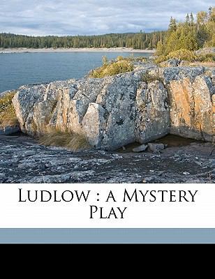 Ludlow: A Mystery Play 1177492326 Book Cover