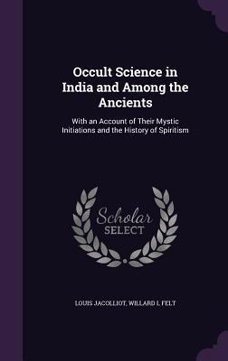 Occult Science in India and Among the Ancients:... 1355162416 Book Cover