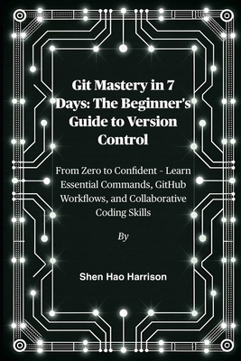 Git Mastery in 7 Days: The Beginner's Guide to ... B0FLWLFCCP Book Cover