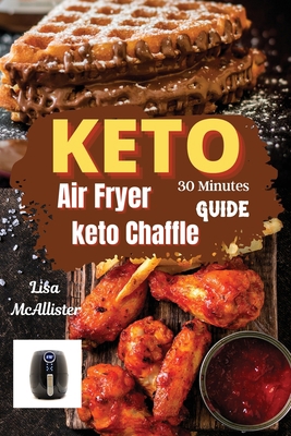 30 minutes keto air fryer + keto chaffle guide:... 1803214090 Book Cover