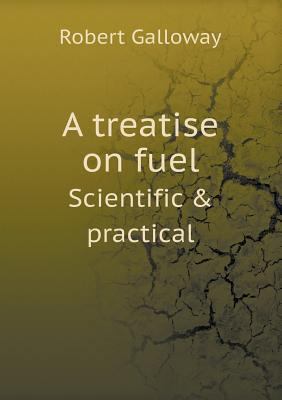 A treatise on fuel Scientific & practical 5518675542 Book Cover