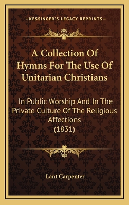 A Collection Of Hymns For The Use Of Unitarian ... 1165298244 Book Cover
