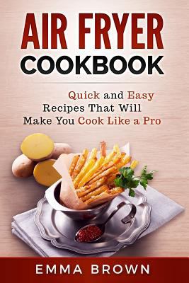 Air Fryer Cookbook: Quick and Easy Recipes That... 1542314208 Book Cover