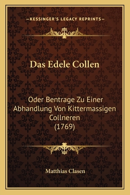Das Edele Collen: Oder Bentrage Zu Einer Abhand... [German] 1165894092 Book Cover