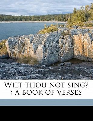 Wilt Thou Not Sing?: A Book of Verses 1172356033 Book Cover