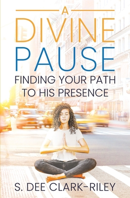 A Divine Pause: Finding Your Path to His Presence 1949826295 Book Cover