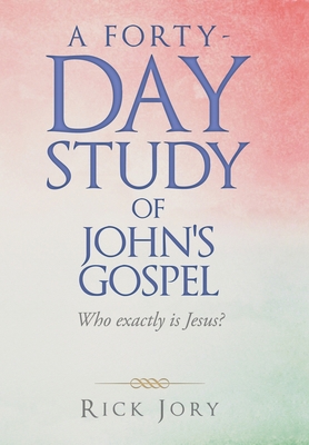 A Forty-Day Study of John's Gospel: Who Exactly... 1664250123 Book Cover
