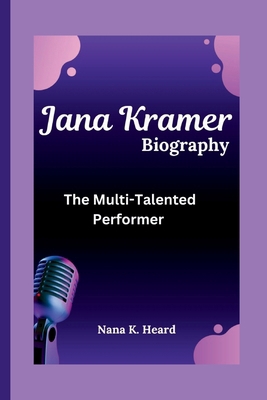 Jana Kramer: The Multi-Talented Performer B0DBG8MD3S Book Cover