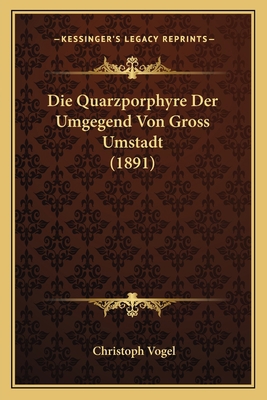 Die Quarzporphyre Der Umgegend Von Gross Umstad... [German] 1166695247 Book Cover