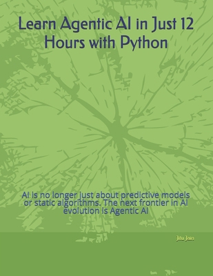 Learn Agentic AI in Just 12 Hours with Python: ... B0FHFQBH87 Book Cover