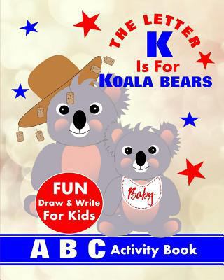The Letter K Is For Koala Bears: A B C Activity... 1720295840 Book Cover