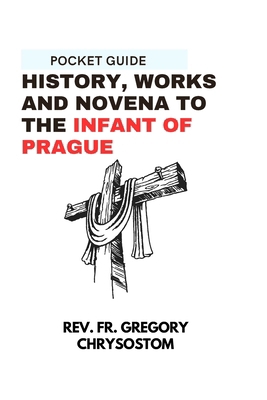 History, Works and Novena to the Infant of Prague            Book Cover