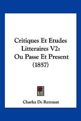 Critiques Et Etudes Litteraires V2: Ou Passe Et... [French] 1160350221 Book Cover