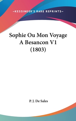 Sophie Ou Mon Voyage a Besancon V1 (1803) [French] 1104945258 Book Cover