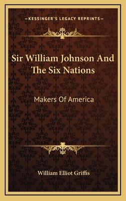 Sir William Johnson and the Six Nations: Makers... 116352817X Book Cover