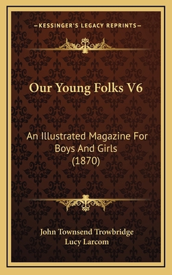 Our Young Folks V6: An Illustrated Magazine For... 1169152422 Book Cover