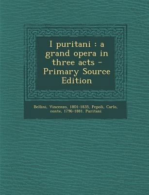I Puritani: A Grand Opera in Three Acts [Italian] 1295451190 Book Cover
