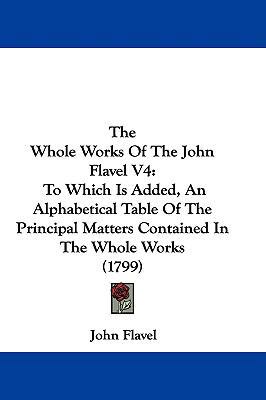 The Whole Works of the John Flavel V4: To Which... 1104588153 Book Cover