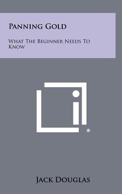 Panning Gold: What The Beginner Needs To Know 1258373947 Book Cover