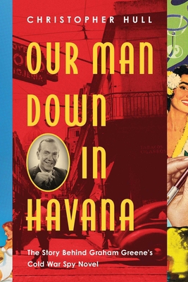 Our Man Down in Havana: The Story Behind Graham... 1643130188 Book Cover