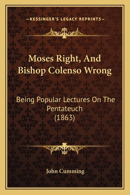 Moses Right, And Bishop Colenso Wrong: Being Po... 1164023365 Book Cover