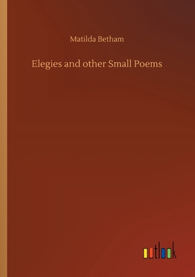 Elegies and other Small Poems 3734092949 Book Cover