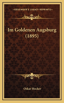 Im Goldenen Augsburg (1895) [German] 1168563070 Book Cover