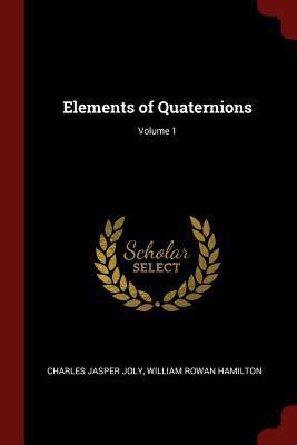 Elements of Quaternions; Volume 1 1375522205 Book Cover