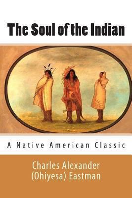 The Soul of the Indian (A Native American Classic) 1494884674 Book Cover