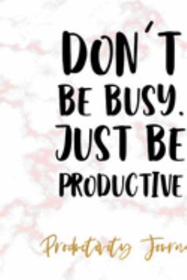 Don't Be Busy, Just Be Productive: Productivity Planner Notebook Journal Composition Blank Lined Diary Notepad 120 Pages Paperback Marble