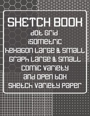 Sketch Book: Dot Grid, Isometric, Hexagon, Grap... 1073573672 Book Cover