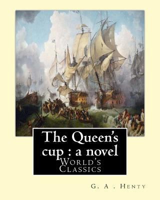 The Queen's cup: a novel, By: G. A . Henty (Wor... 1537436295 Book Cover