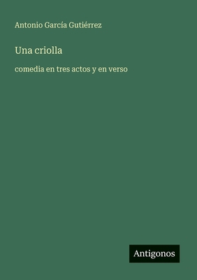 Una criolla: comedia en tres actos y en verso [Spanish] 3566041297 Book Cover