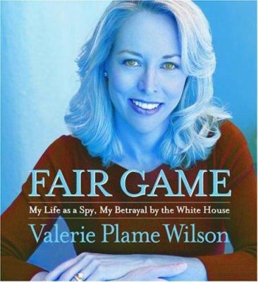 Fair Game: My Life as a Spy, My Betrayal by the... 0743571223 Book Cover